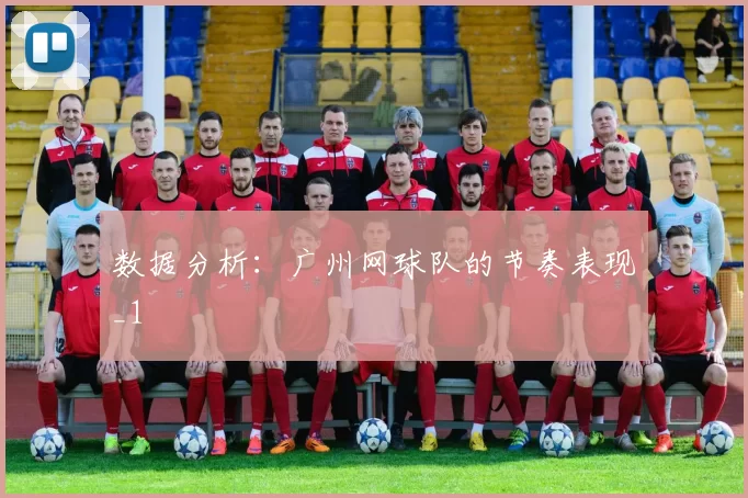数据分析：广州网球队的节奏表现_1